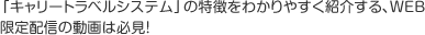 「キャリートラベルシステム」の特徴をわかりやすく紹介する、WEB限定配信の動画は必見！
